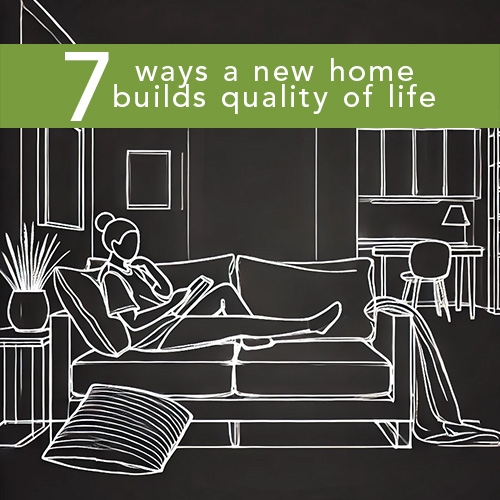 7 Ways A New Home Builds Quality of Life